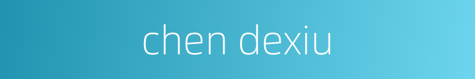 chen dexiu的同义词
