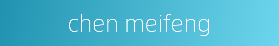 chen meifeng的同义词