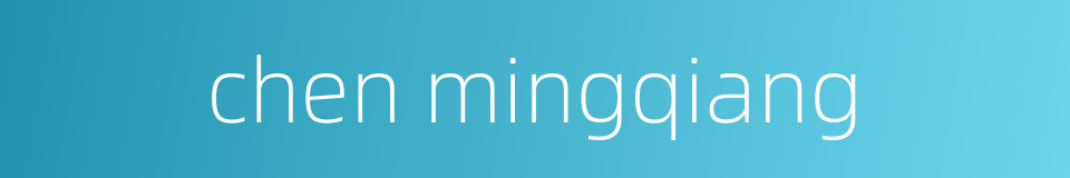 chen mingqiang的同义词