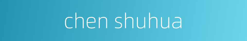 chen shuhua的同义词