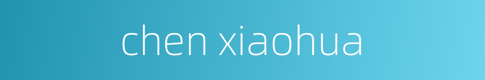 chen xiaohua的同义词