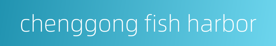 chenggong fish harbor的同义词