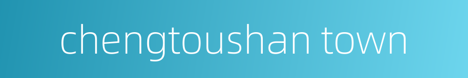 chengtoushan town的同义词