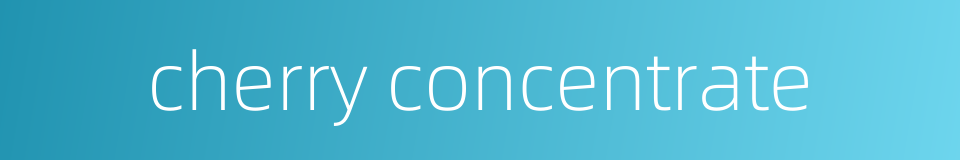 cherry concentrate的同义词