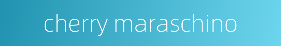 cherry maraschino的同义词