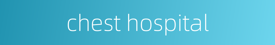 chest hospital的同义词