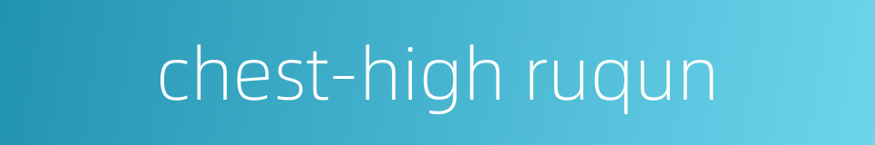 chest-high ruqun的同义词