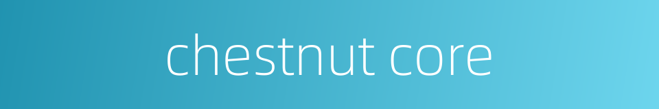 chestnut core的同义词
