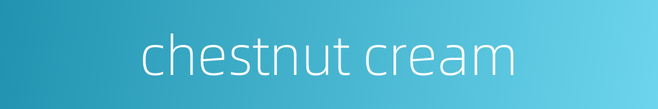 chestnut cream的同义词