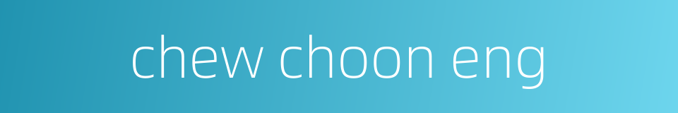 chew choon eng的同义词