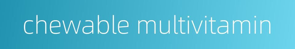 chewable multivitamin的同义词
