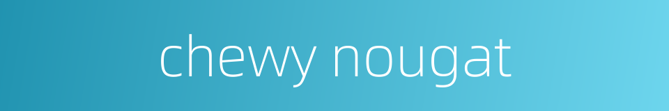 chewy nougat的同义词