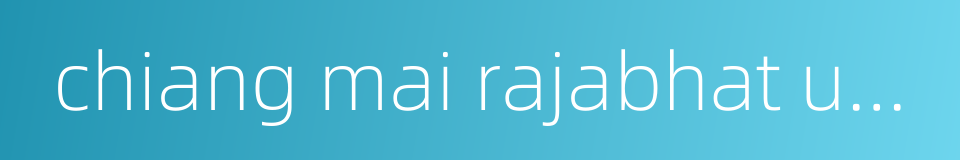 chiang mai rajabhat university的同义词