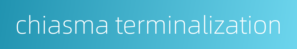 chiasma terminalization的同义词