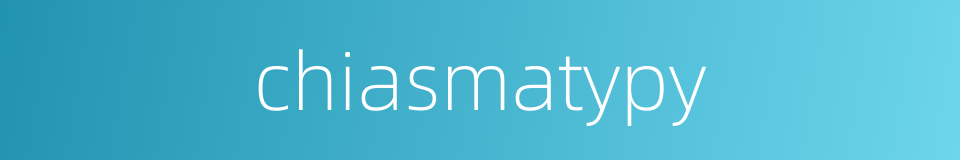 chiasmatypy的同义词