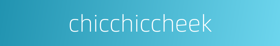 chicchiccheek的同义词