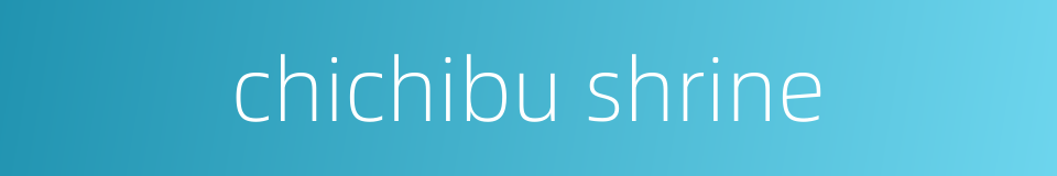 chichibu shrine的同义词