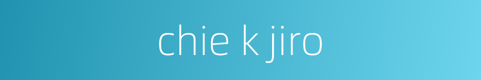 chie k jiro的同义词