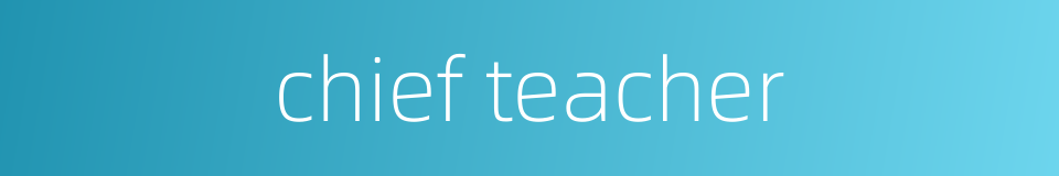 chief teacher的同义词