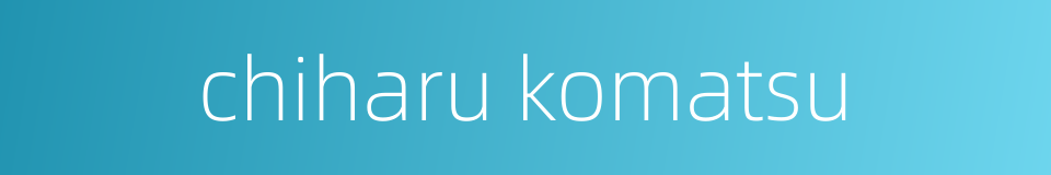 chiharu komatsu的同义词
