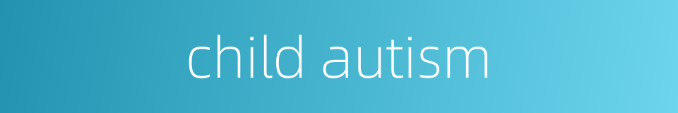 child autism的同义词