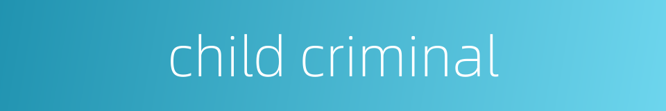 child criminal的同义词