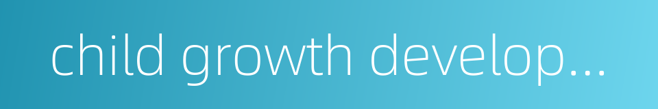 child growth development的同义词