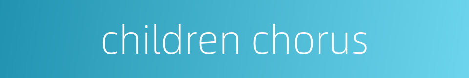 children chorus的同义词