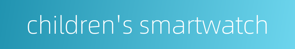 children's smartwatch的同义词