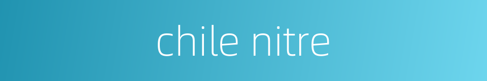 chile nitre的同义词