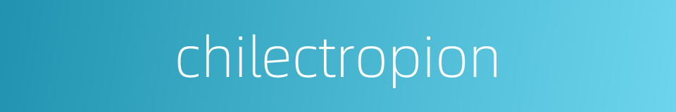 chilectropion的同义词