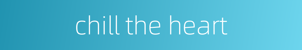 chill the heart的同义词