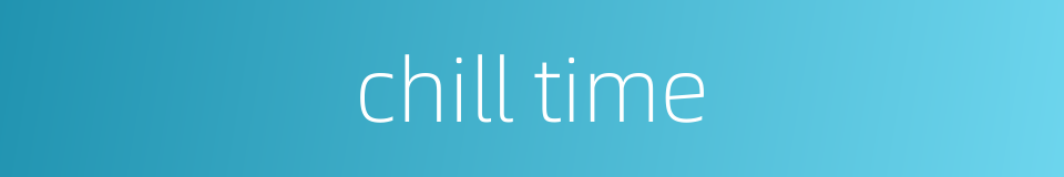 chill time的同义词