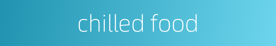 chilled food的同义词