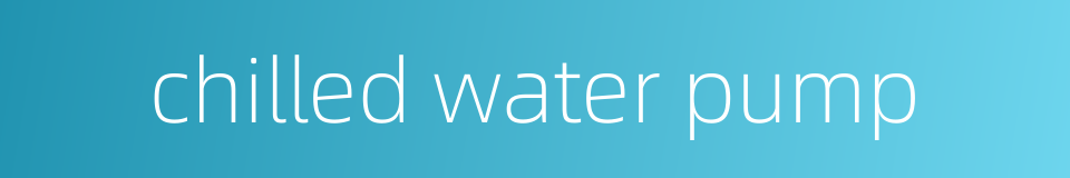 chilled water pump的同义词