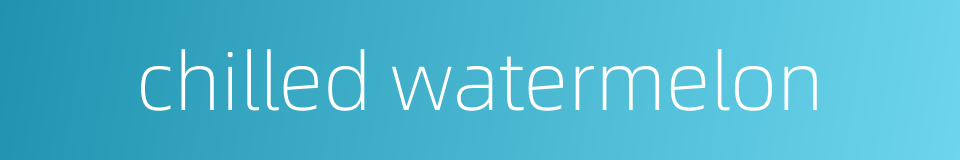 chilled watermelon的同义词