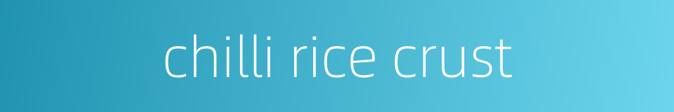 chilli rice crust的同义词