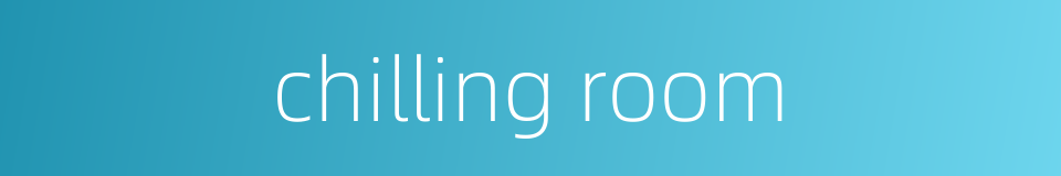 chilling room的同义词