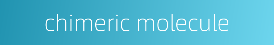 chimeric molecule的同义词