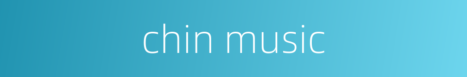 chin music的同义词