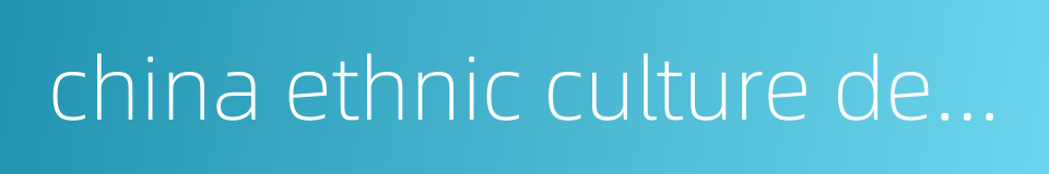 china ethnic culture demonstration villages的同义词