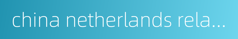 china netherlands relations的同义词