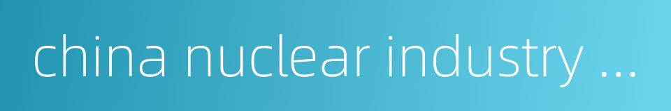 china nuclear industry corporation的同义词