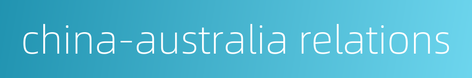 china-australia relations的同义词