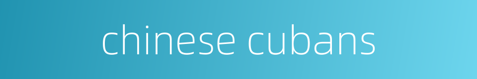 chinese cubans的同义词