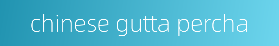 chinese gutta percha的同义词