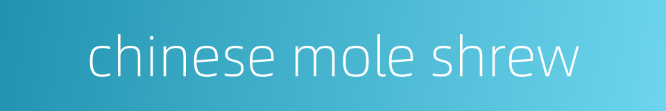 chinese mole shrew的同义词