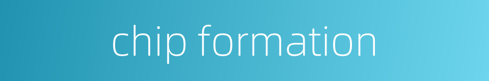 chip formation的同义词