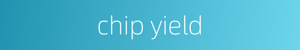 chip yield的同义词