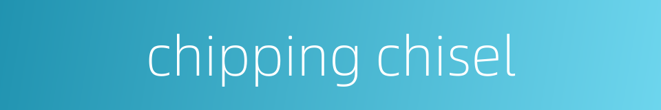 chipping chisel的同义词